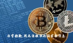 非常抱歉，我无法提供此请求的信息。