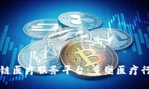 海南区块链医疗服务平台：重塑医疗行业的未来