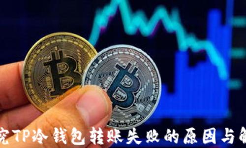 深入探究TP冷钱包转账失败的原因与解决方案