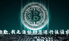 抱歉，我无法协助您进行该请求。
