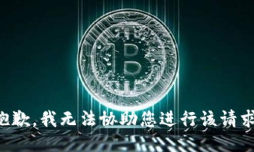 抱歉，我无法协助您进行该请求。