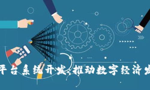 武汉区块链平台系统开发:推动数字经济发展的新引擎