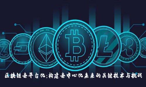 区块链去平台化:构建去中心化未来的关键技术与挑战