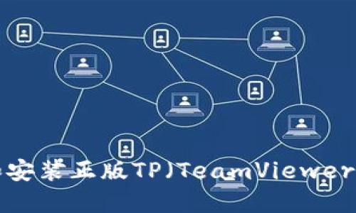 如何安全下载和安装正版TP(TeamViewer)软件:全面指南
