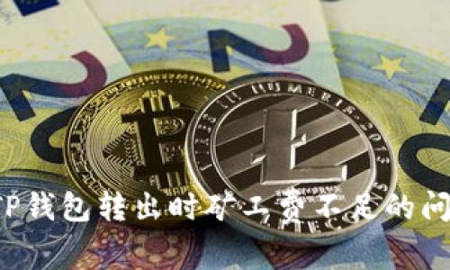: 如何解决TP钱包转出时矿工费不足的问题：全面指南