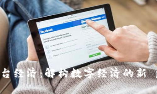 区块链平台经济:解构数字经济的新 paradigm