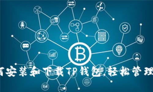 全面指南:如何安装和下载TP钱包,轻松管理你的数字资产