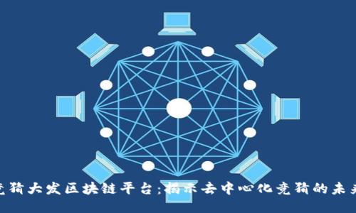 哈希竞猜大发区块链平台:揭示去中心化竞猜的未来之路
