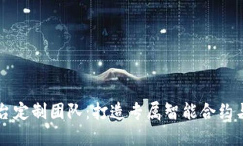 西宁区块链平台定制团队：打造专属智能合约与应用解决方案