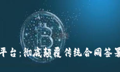 区块链电子签约平台：彻底颠覆传统合同签署模式的未来科技