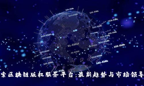探索区块链版权服务平台:最新趋势与市场领导者