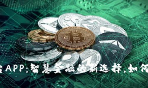河南区块链交易平台APP：智慧金融的新选择，如何在数字时代中立足？