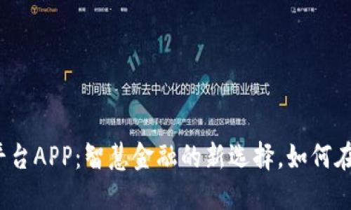 河南区块链交易平台APP：智慧金融的新选择，如何在数字时代中立足？
