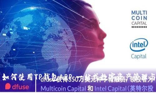 全面学习如何使用TP钱包APP:一站式数字资产管理与交易平台