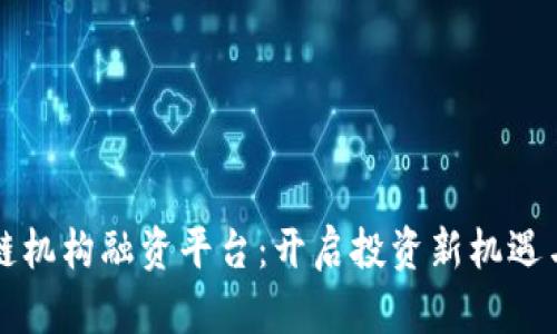 区块链机构融资平台:开启投资新机遇与挑战