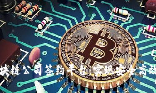 革命性的区块链公司签约平台:实现安全高效的合约管理