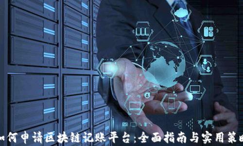 如何申请区块链记账平台:全面指南与实用策略