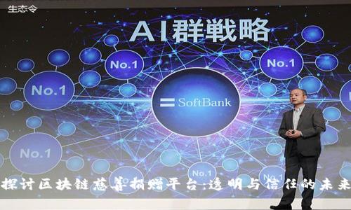 探讨区块链慈善捐赠平台:透明与信任的未来