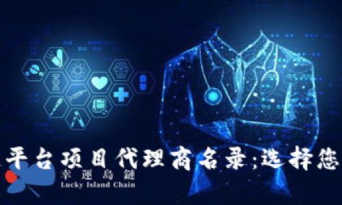 全面解析区块链平台项目代理商名录:选择您的合作伙伴之路