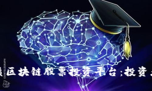 探索最优质区块链股票投资平台:投资者必读指南