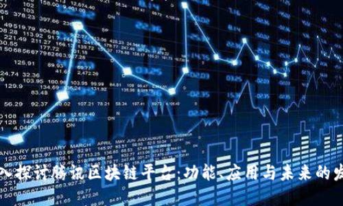 深入探讨腾讯区块链平台:功能、应用与未来的发展