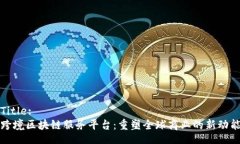Title:跨境区块链服务平台：重塑全球商