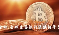 探索未来金融：全球主要银行区块链平