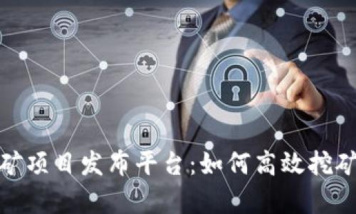 全面解析区块链挖矿项目发布平台:如何高效挖矿与投资回报最大化