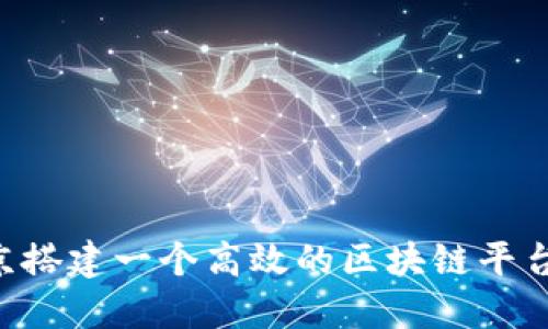 如何在北京搭建一个高效的区块链平台:全面指南