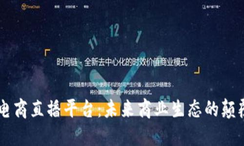 区块链电商直播平台:未来商业生态的颠覆性变革
