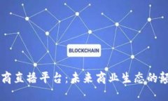 区块链电商直播平台：未来商业生态的