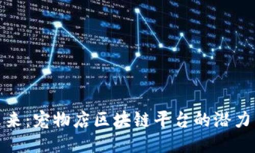 探索未来:宠物店区块链平台的潜力与挑战