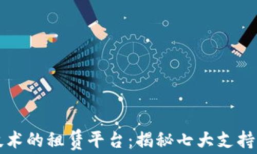 
探索基于区块链技术的租赁平台：揭秘七大支持区块链的租机平台