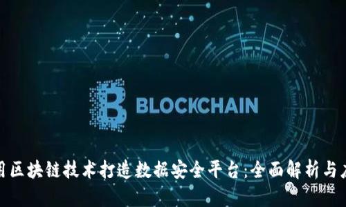 如何利用区块链技术打造数据安全平台：全面解析与应用案例