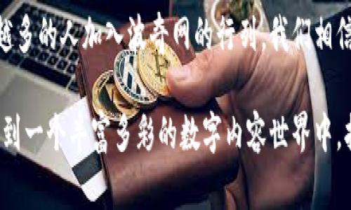   探索波奇网：如何利用区块链技术重塑数字内容生态 / 
 guanjianci 波奇网, 区块链, 数字内容, 内容生态 /guanjianci 

什么是波奇网？
波奇网作为一个创新的平台，专注于将区块链技术与数字内容结合，旨在为用户提供一个安全、透明且有价值的内容消费环境。用户不仅可以在平台上获取丰富多彩的内容，还能通过区块链技术确保内容的真实性和所有权，生成独特的数字资产。区块链的分布式账本技术，使得每一条信息都可以被追踪和验证，极大地减少了假内容和版权纠纷的可能性。

区块链技术的核心优势
波奇网利用区块链技术，带来了几项核心优势。首先，该平台为用户提供了内容版权的透明明晰，创作者的作品一旦上传，就会被确认为独立的数字资产，所有权信息记录在区块链中，使得创作者的权益得到有效保障。其次，交易的安全性得到了提升。用户在平台上购买或交易内容时，所有交易记录均可追溯，确保资金和信息的安全，消除了中介带来的风险。

波奇网的内容生态系统
波奇网不仅是一个内容传播的平台，更是一个完整的内容生态系统。平台上汇聚了多种类型的内容创造者，包括作家、艺术家、音乐人等。他们可以在平台上发布自己的作品，直接与消费者建立联系，提高了内容创作者与受众之间的互动性。通过区块链，创作者可以直接设置作品的销售价格或通过付费阅读的方式获得收益，从而鼓励更多优质内容的产生。

如何在波奇网上发布和交易内容
波奇网的使用过程十分简单，相对于传统的内容发布平台，用户在波奇网发布内容的步骤更加直观和便捷。用户只需创建账户后，便可以直接上传自己的作品。系统会自动为每一个作品生成独特的身份标识，确保其在区块链上的不可被篡改性。
用户选择了发布的方式后，可以设置相关的版权政策和价格。消费者在购买后，交易信息会实时更新到区块链中，保障每个交易都是公开透明的。整个流程高效且便捷，极大的减少了创作者与内容消费者之间的摩擦。

波奇网的社区氛围
波奇网不仅是一个交易平台，还是一个丰富的社区。平台鼓励创作者分享经验与技巧，通过论坛、直播等多种活动形式，促进创作者之间的交流。用户可以参与到各种创意活动中，不仅可以激发灵感，还可以提升个人的专业技能。此外，波奇网还定期举办线上和线下的活动，以增强用户的归属感。

未来展望：波奇网的发展方向
随着区块链技术的不断发展与普及，波奇网未来的发展充满了可能性。平台计划进一步拓宽其内容种类，探索更多的内容形式，例如VR、AR、甚至互动式内容等，以满足多元化的用户需求。同时，波奇网还在考虑推出更多的激励机制，促进用户之间的互动，鼓励更多创作者的参与，进一步完善内容生态系统。
此外，波奇网也在积极探索与其他区块链项目的合作，推动跨平台的内容流通和整合，以提升用户体验和内容价值。

结语
波奇网正在致力于通过区块链技术，重塑数字内容的未来。无论是创作者还是消费者，都将在这个全新的平台上发现更安全、更公平的内容交易方式。随着越来越多的人加入波奇网的行列，我们相信，这个平台将在不久的将来，成为全球数字内容生态最具影响力的代表之一。

通过波奇网，内容不再只是创作的结果，而是建立在区块链技术之上的新型资产，重新定义了数字内容的概念。人们期待着在这里，不仅仅是获得资讯，更是参与到一个丰富多彩的数字内容世界中，拥抱未来的无限可能。