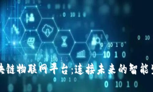 广西区块链物联网平台：连接未来的智能生态系统