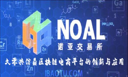 久零共信鼎区块链电商平台的创新与应用