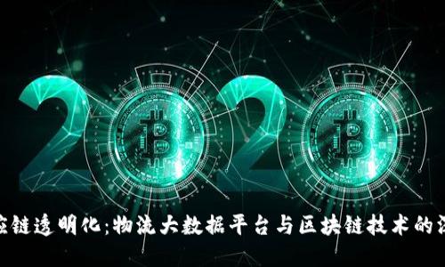 推动供应链透明化：物流大数据平台与区块链技术的深度结合