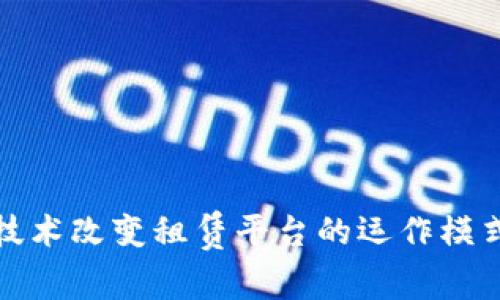 如何区块链技术改变租赁平台的运作模式与信任机制