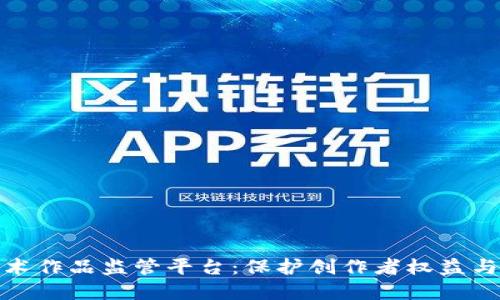 基于区块链技术的艺术作品监管平台:保护创作者权益与推动艺术市场透明化