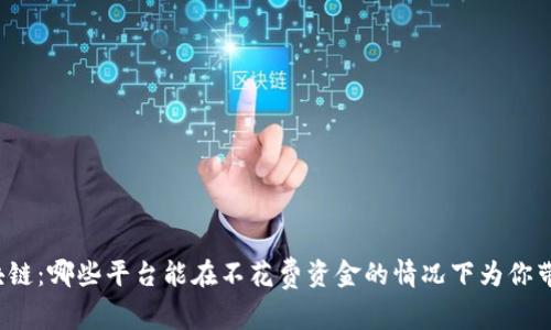 揭秘零撸区块链：哪些平台能在不花费资金的情况下为你带来丰厚收益？