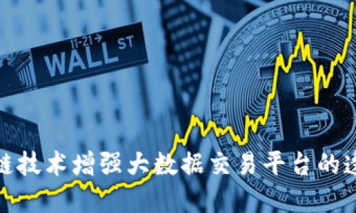如何利用区块链技术增强大数据交易平台的透明度与安全性