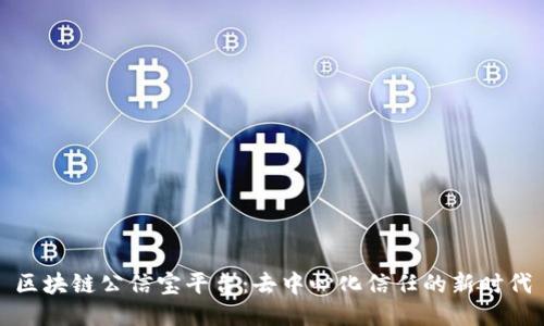 区块链公信宝平台：去中心化信任的新时代