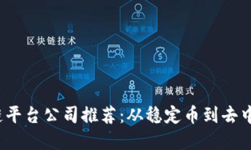 2023年最佳区块链平台公司推荐:从稳定币到去中心化金融的领导者