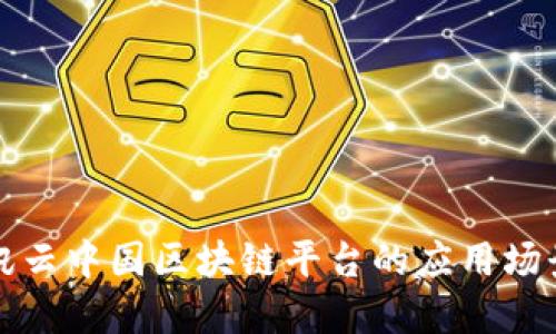 深入探讨腾讯云中国区块链平台的应用场景与技术优势