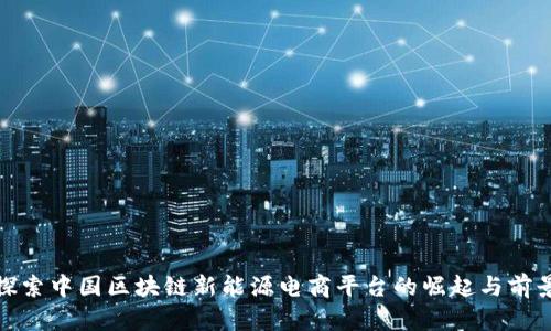 探索中国区块链新能源电商平台的崛起与前景