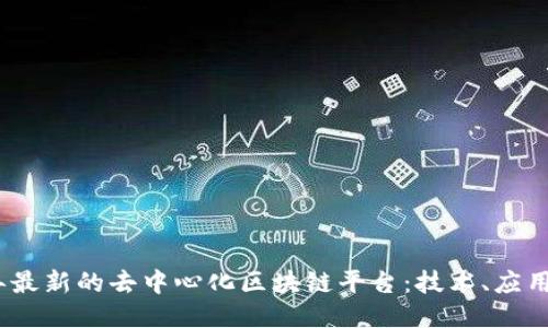 探索2023年最新的去中心化区块链平台:技术、应用与未来趋势