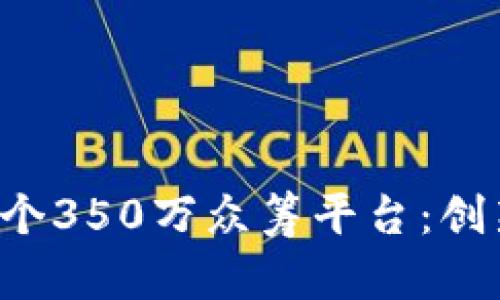 如何利用区块链技术设计一个350万众筹平台：创新、透明和可持续的发展路径