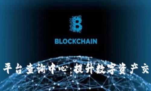 全面解析区块链交易平台查询中心：提升数字资产交易透明度的关键工具