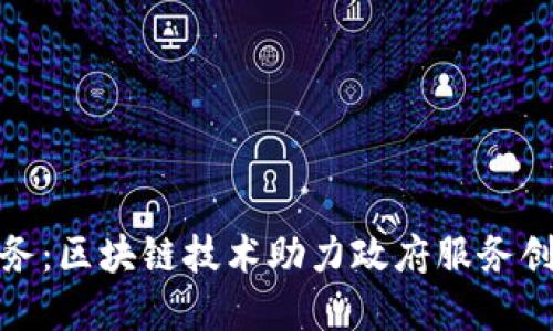 湖南智慧政务:区块链技术助力政府服务创新与透明化
